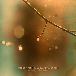 Robert Rich & Luca Formentini - For Sundays When It Rains